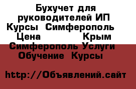 Бухучет для руководителей,ИП. Курсы. Симферополь. › Цена ­ 12 000 - Крым, Симферополь Услуги » Обучение. Курсы   